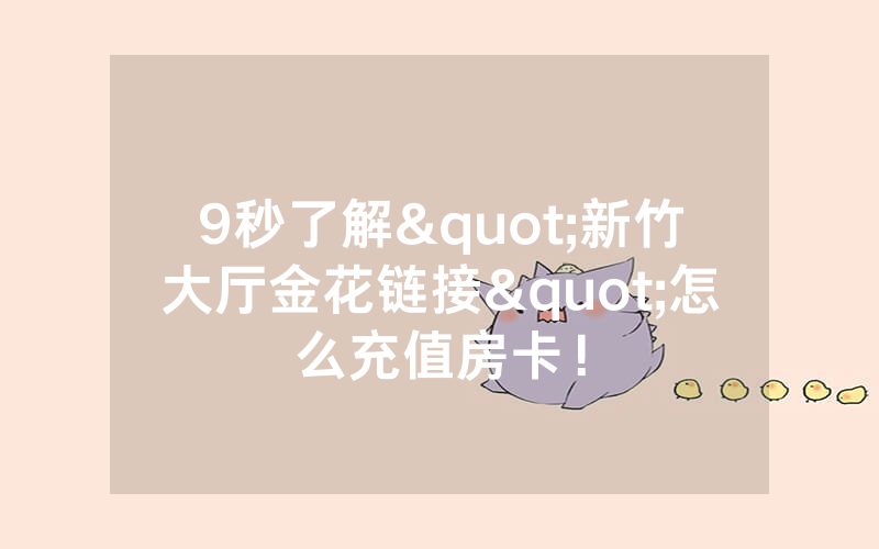 9秒了解"新竹大厅金花链接"怎么充值房卡！