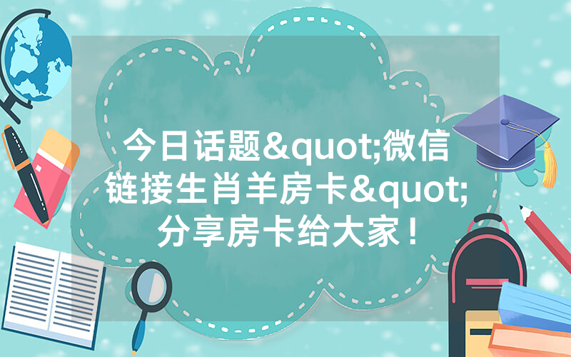 今日话题"微信链接生肖羊房卡"分享房卡给大家！