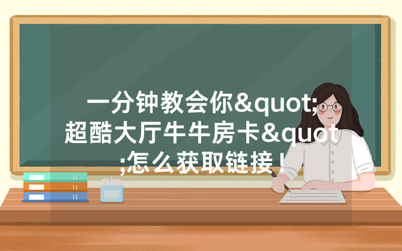 一分钟教会你"超酷大厅牛牛房卡"怎么获取链接!