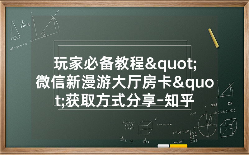 玩家必备教程"微信新漫游大厅房卡"获取方式分享-知乎