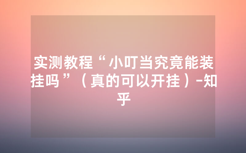 实测教程“小叮当究竟能装挂吗”（真的可以开挂）-知乎