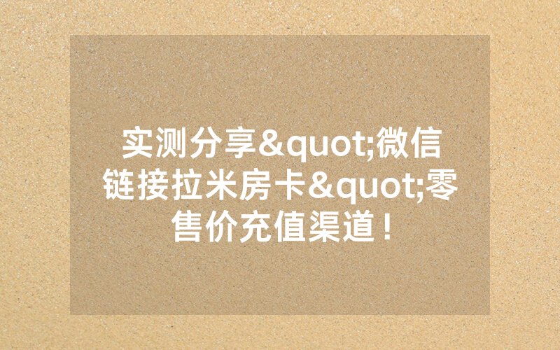 实测分享"微信链接拉米房卡"零售价充值渠道！