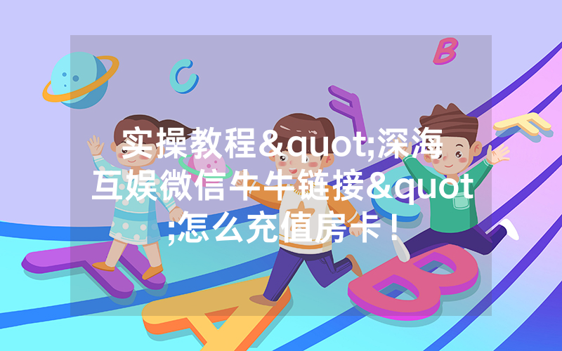 实操教程"深海互娱微信牛牛链接"怎么充值房卡!