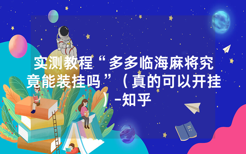 实测教程“多多临海麻将究竟能装挂吗”（真的可以开挂）-知乎