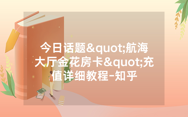 今日话题"航海大厅金花房卡"充值详细教程-知乎