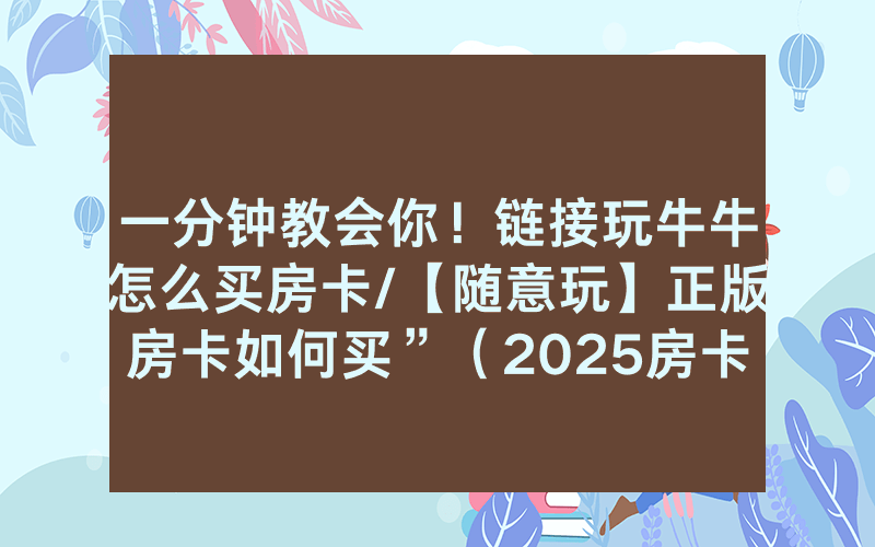 一分钟教会你！链接玩牛牛怎么买房卡/【随意玩】正版房卡如何买”（2025房卡教程)-知乎