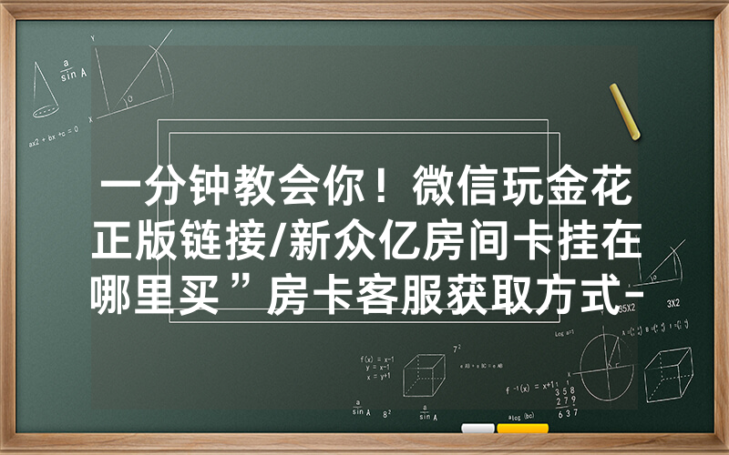 一分钟教会你！微信玩金花正版链接/新众亿房间卡挂在哪里买”房卡客服获取方式-知乎