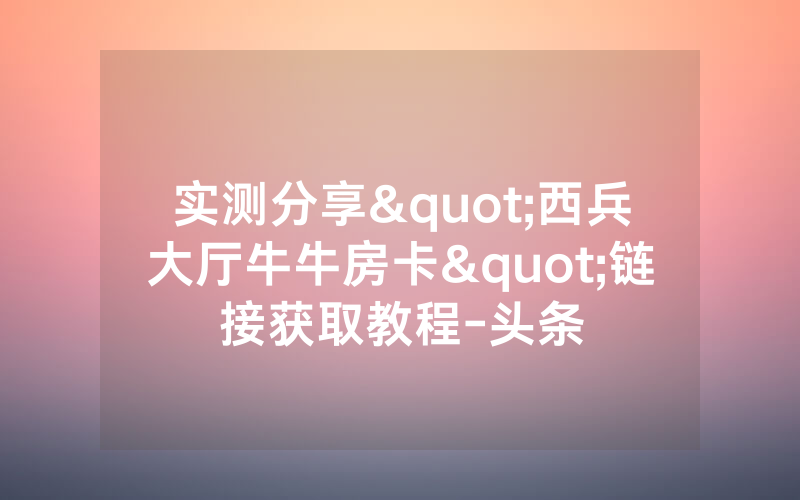 实测分享"西兵大厅牛牛房卡"链接获取教程-头条