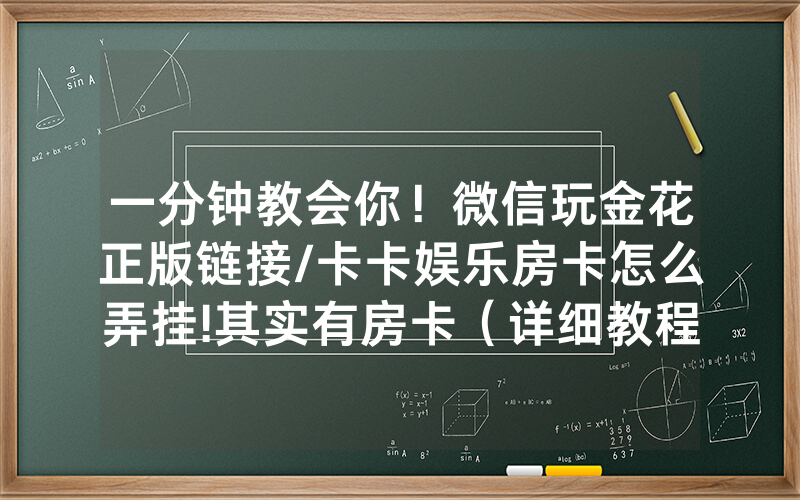 一分钟教会你！微信玩金花正版链接/卡卡娱乐房卡怎么弄挂!其实有房卡（详细教程）