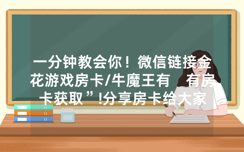 一分钟教会你！微信链接金花游戏房卡/牛魔王有沒有房卡获取”!分享房卡给大家
