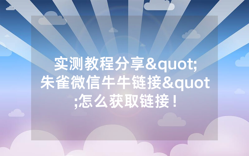 实测教程分享"朱雀微信牛牛链接"怎么获取链接！