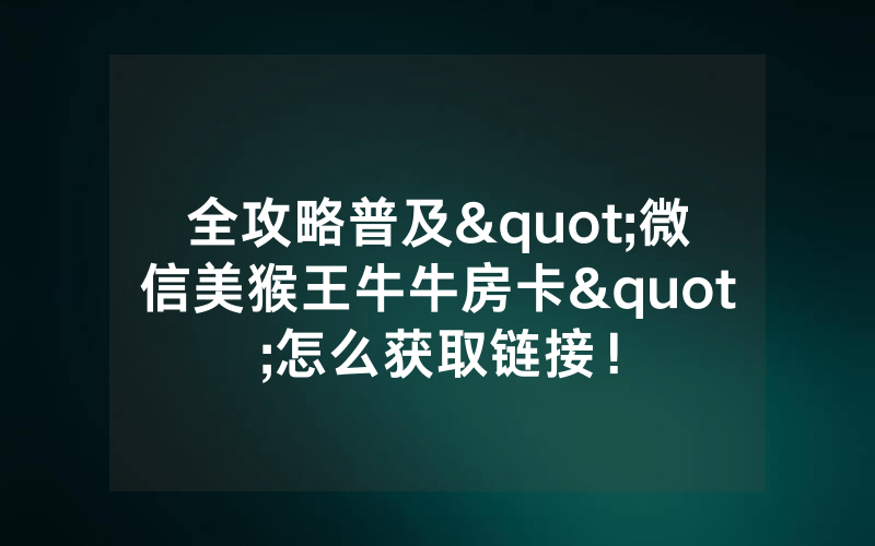 全攻略普及"微信美猴王牛牛房卡"怎么获取链接！