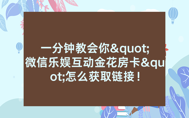 一分钟教会你"微信乐娱互动金花房卡"怎么获取链接！