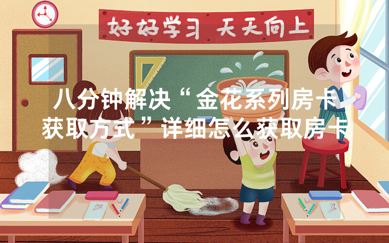 八分钟解决“金花系列房卡获取方式”详细怎么获取房卡