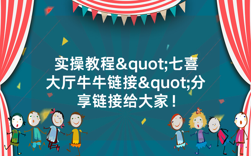实操教程"七喜大厅牛牛链接"分享链接给大家!