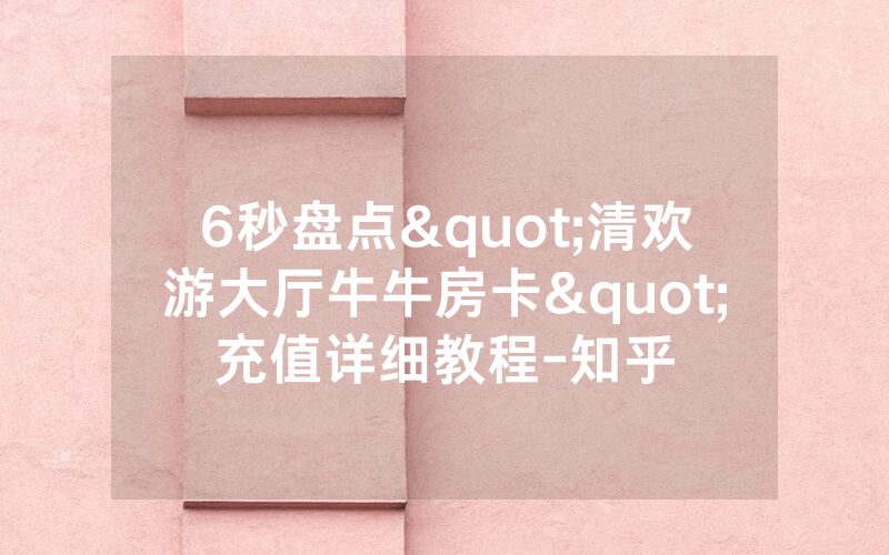 6秒盘点"清欢游大厅牛牛房卡"充值详细教程-知乎