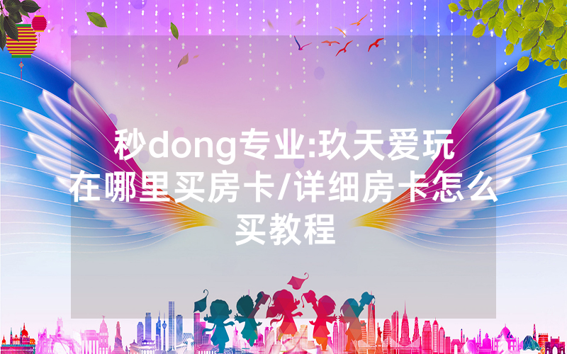 秒dong专业:玖天爱玩在哪里买房卡/详细房卡怎么买教程