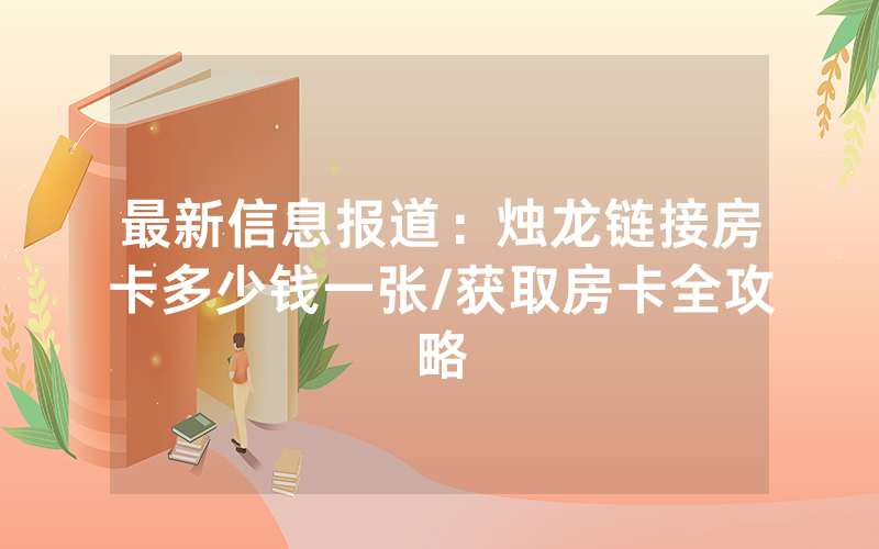 最新信息报道：烛龙链接房卡多少钱一张/获取房卡全攻略
