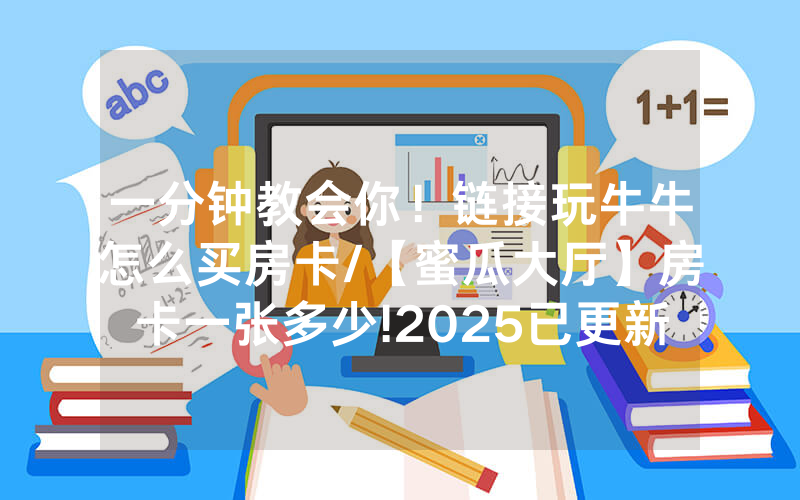 一分钟教会你！链接玩牛牛怎么买房卡/【蜜瓜大厅】房卡一张多少!2025已更新房卡-知乎