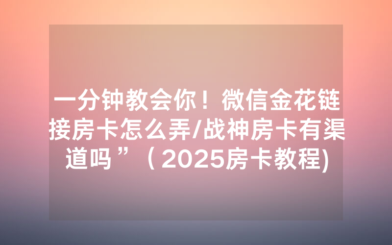 一分钟教会你！微信金花链接房卡怎么弄/战神房卡有渠道吗”（2025房卡教程)-知乎