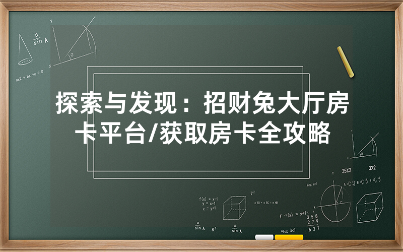 探索与发现：招财兔大厅房卡平台/获取房卡全攻略