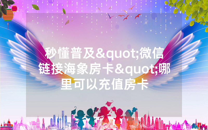 秒懂普及"微信链接海象房卡"哪里可以充值房卡