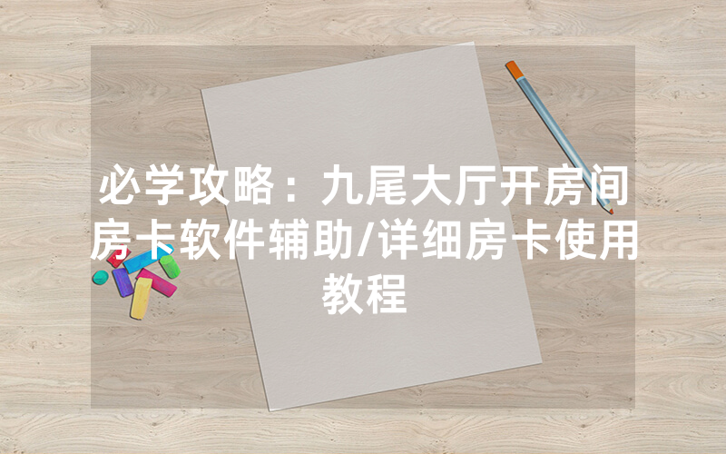 必学攻略：九尾大厅开房间房卡软件辅助/详细房卡使用教程