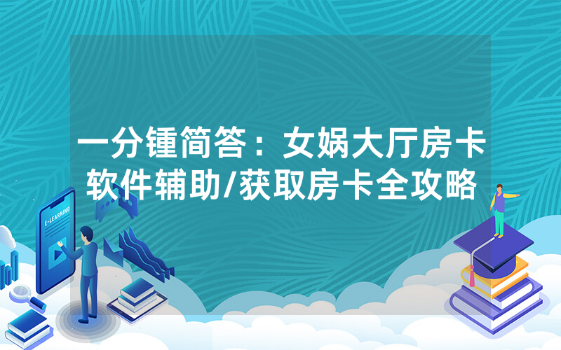 一分锺简答：女娲大厅房卡软件辅助/获取房卡全攻略