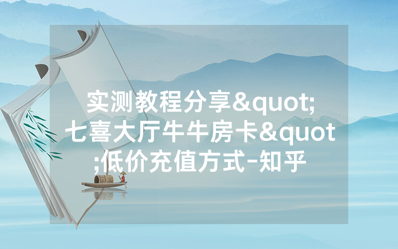 实测教程分享"七喜大厅牛牛房卡"低价充值方式-知乎