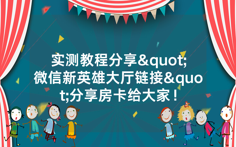 实测教程分享"微信新英雄大厅链接"分享房卡给大家!