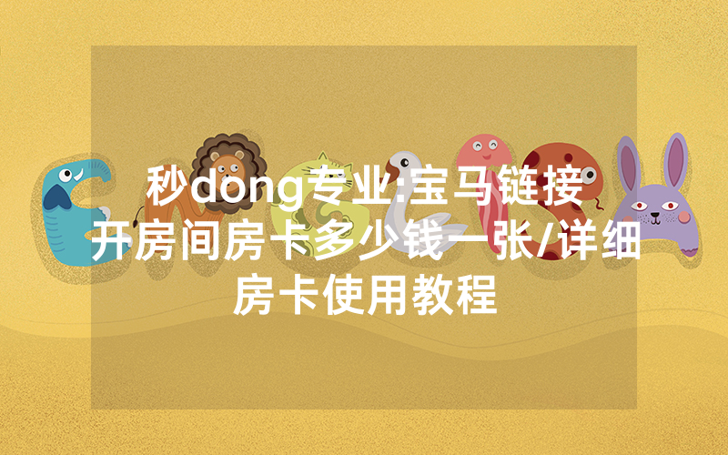 秒dong专业:宝马链接开房间房卡多少钱一张/详细房卡使用教程