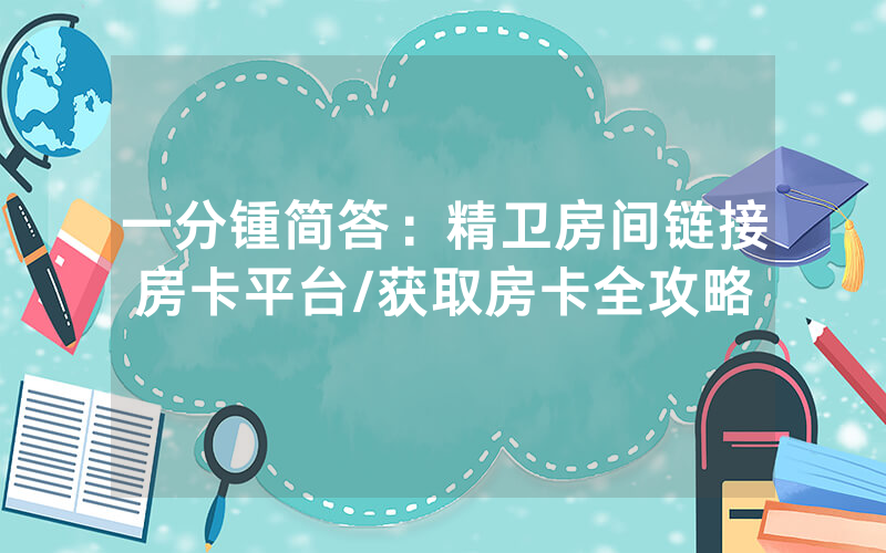 一分锺简答：精卫房间链接房卡平台/获取房卡全攻略