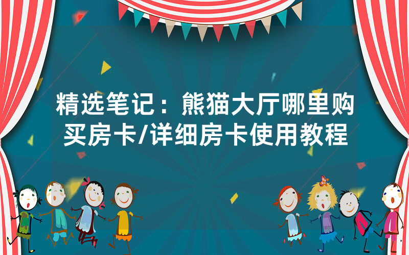 精选笔记：熊猫大厅哪里购买房卡/详细房卡使用教程