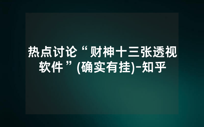 热点讨论“财神十三张透视软件”(确实有挂)-知乎