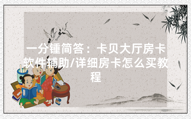 一分锺简答：卡贝大厅房卡软件辅助/详细房卡怎么买教程