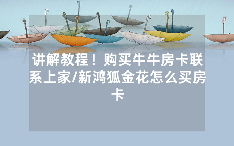 讲解教程！购买牛牛房卡联系上家/新鸿狐金花怎么买房卡