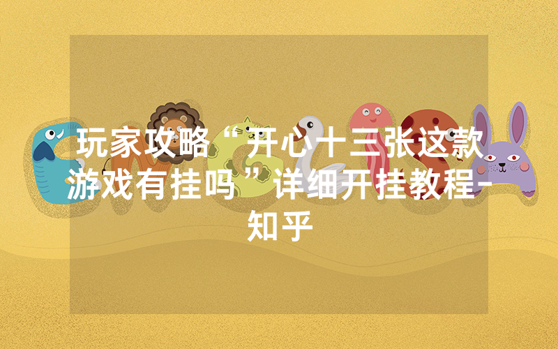 玩家攻略“开心十三张这款游戏有挂吗”详细开挂教程-知乎