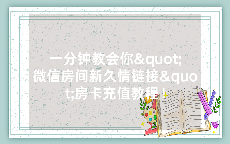 一分钟教会你"微信房间新久情链接"房卡充值教程!