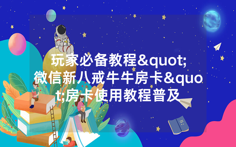 玩家必备教程"微信新八戒牛牛房卡"房卡使用教程普及