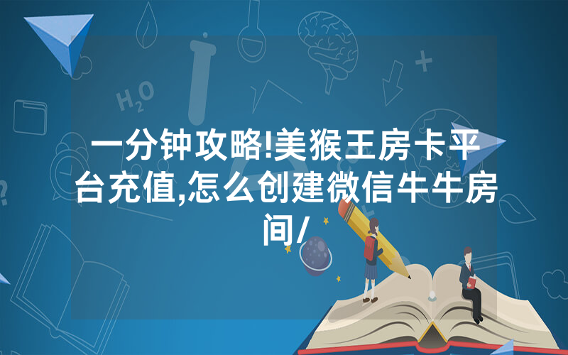 一分钟攻略!美猴王房卡平台充值,怎么创建微信牛牛房间/
