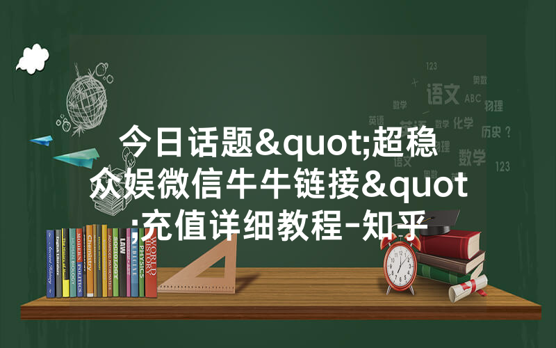 今日话题"超稳众娱微信牛牛链接"充值详细教程-知乎