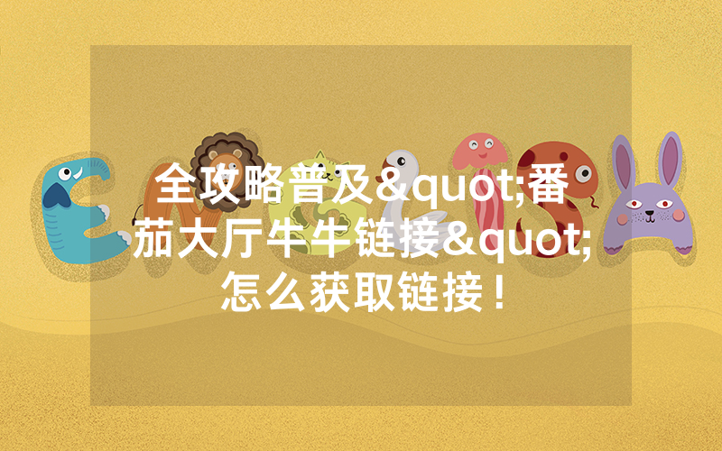 全攻略普及"番茄大厅牛牛链接"怎么获取链接！
