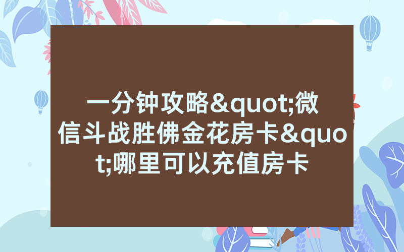 一分钟攻略"微信斗战胜佛金花房卡"哪里可以充值房卡