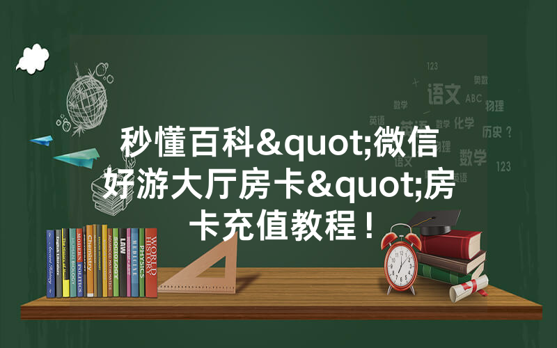 秒懂百科"微信好游大厅房卡"房卡充值教程！