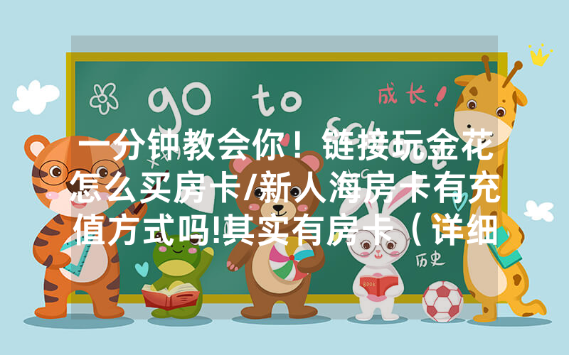 一分钟教会你！链接玩金花怎么买房卡/新人海房卡有充值方式吗!其实有房卡（详细教程）