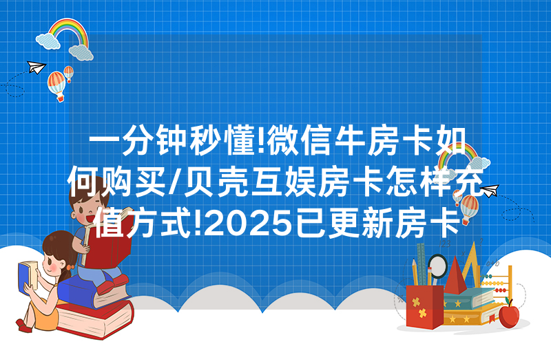 一分钟秒懂!微信牛房卡如何购买/贝壳互娱房卡怎样充值方式!2025已更新房卡-知乎