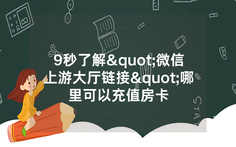 9秒了解"微信上游大厅链接"哪里可以充值房卡