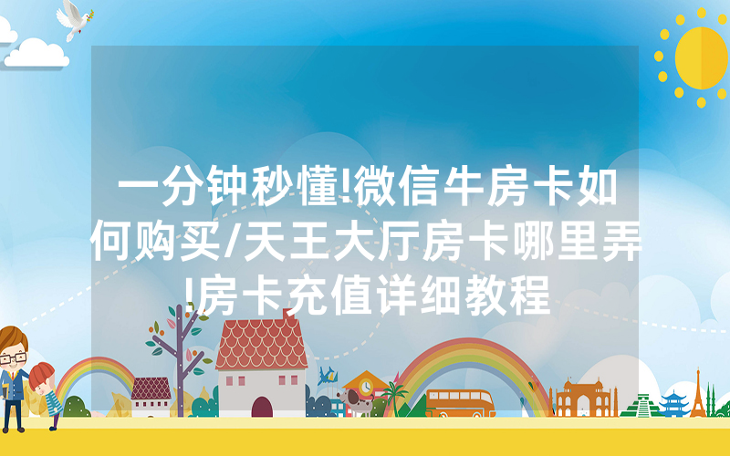 一分钟秒懂!微信牛房卡如何购买/天王大厅房卡哪里弄!房卡充值详细教程