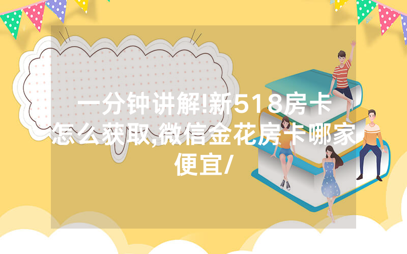 一分钟讲解!新518房卡怎么获取,微信金花房卡哪家便宜/