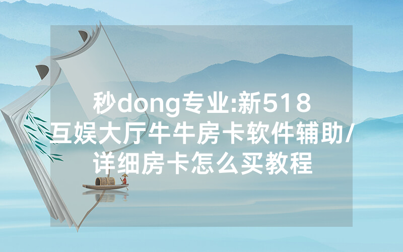 秒dong专业:新518互娱大厅牛牛房卡软件辅助/详细房卡怎么买教程